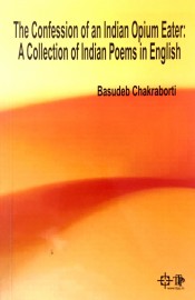 Cover of The Confession of an Indian Opium Eater: A collection of Indian Poems in English